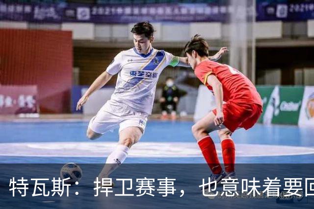 特瓦斯：捍卫赛事，也意味着要回应那些不断诋毁它的人