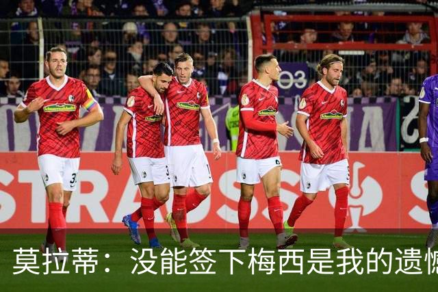 莫拉蒂：没能签下梅西是我的遗憾，穆里尼奥去皇马我也接受