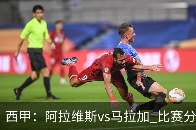 西甲：阿拉维斯vs马拉加 比赛分析