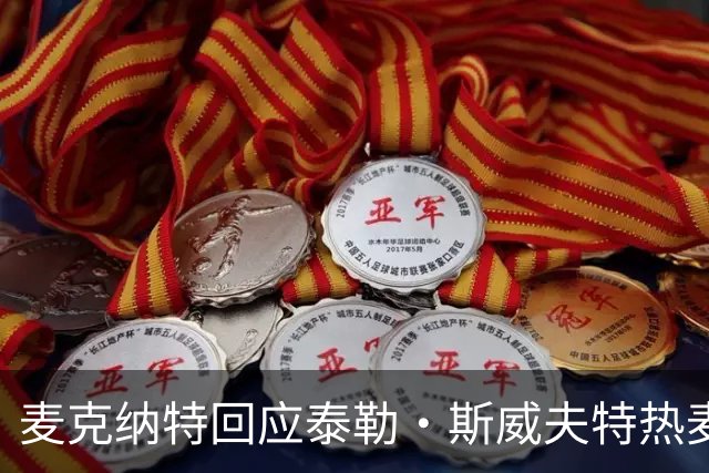 麦克纳特回应泰勒·斯威夫特热麦事件：那句话是随口一说