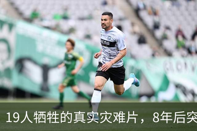 19人牺牲的真实灾难片，8年后突然冲上全球第4